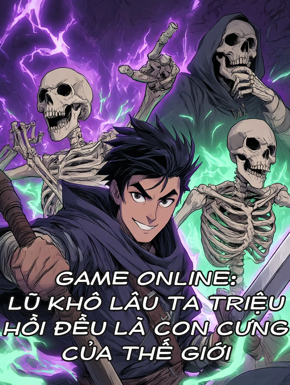 Game Online: Lũ Khô Lâu Ta Triệu Hồi Đều Là Con Cưng Của Thế Giới?