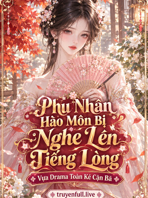 Phu Nhân Hào Môn Bị Nghe Lén Tiếng Lòng: Vựa Drama Toàn Kẻ Cặn Bã