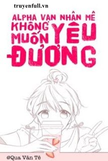 Vạn Nhân Mê Alpha Không Muốn Nghịch Tập